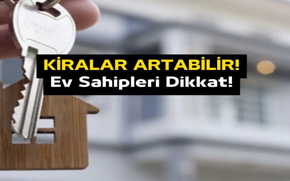 EKONOMİEV SAHİPLERİ İÇİN BÜYÜK DEĞİŞİM! KİRA FİYATLARI ARTABİLİR!