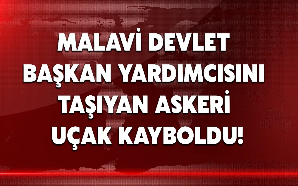 MALAVİ DEVLET BAŞKAN YARDIMCISINI TAŞIYAN ASKERİ UÇAK KAYBOLDU!