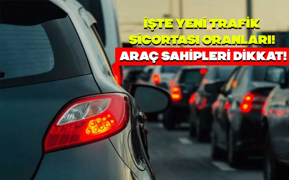 İŞTE YENİ TRAFİK SİGORTASI ORANLARI! ARAÇ SAHİPLERİ DİKKAT