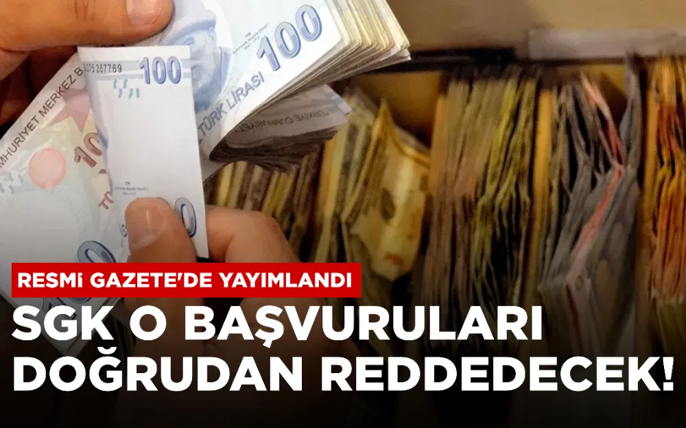 SGK O BAŞVURULARI DOĞRUDAN REDDEDECEK!