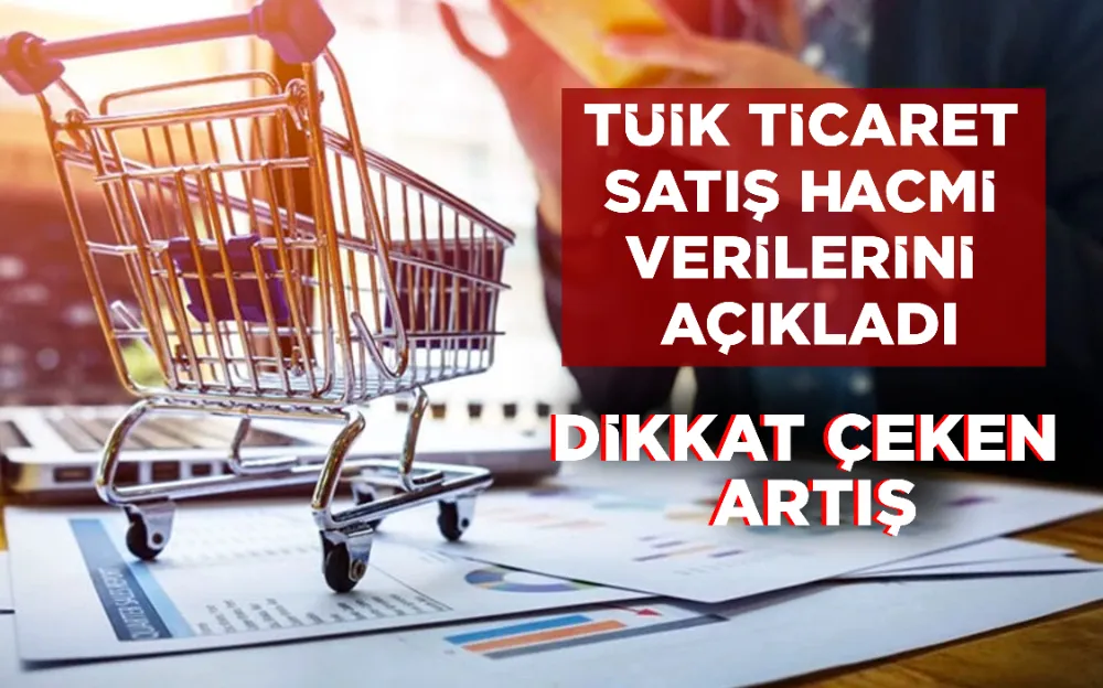 TÜİK TİCARET SATIŞ HACMİ VERİLERİNİ AÇIKLADI