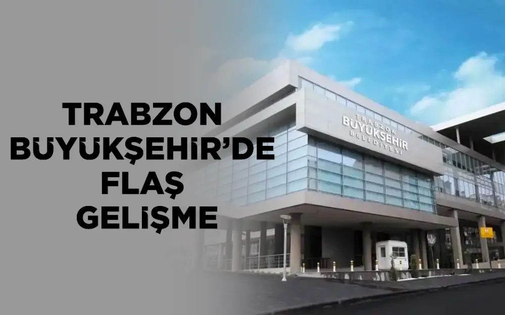 TRABZON BÜYÜKŞEHİR’DE FLAŞ GELİŞME