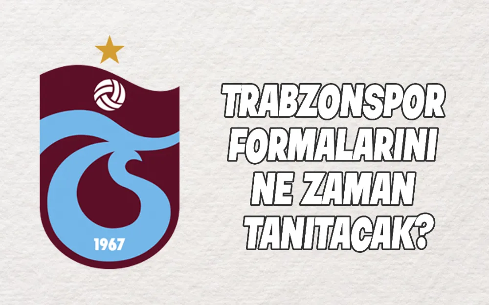 TRABZONSPOR FORMALARINI NE ZAMAN TANITACAK?