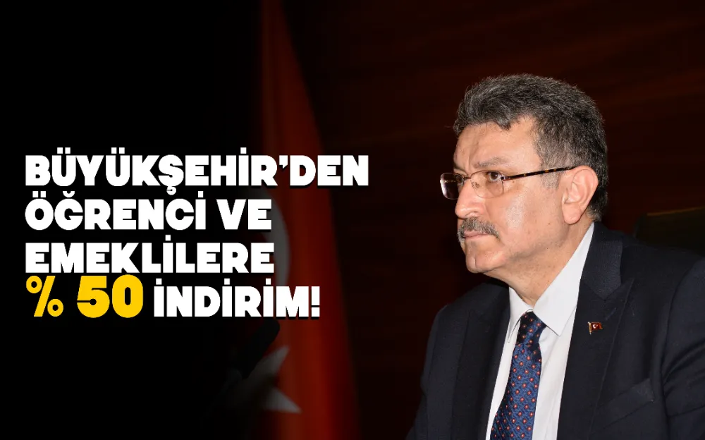 BÜYÜKŞEHİR’DEN ÖĞRENCİ VE EMEKLİLERE YÜZDE 50 İNDİRİM!