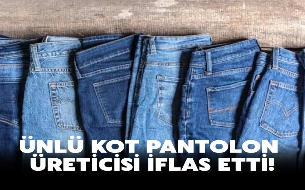 ÜNLÜ KOT PANTOLON ÜRETİCİSİ İFLAS ETTİ!