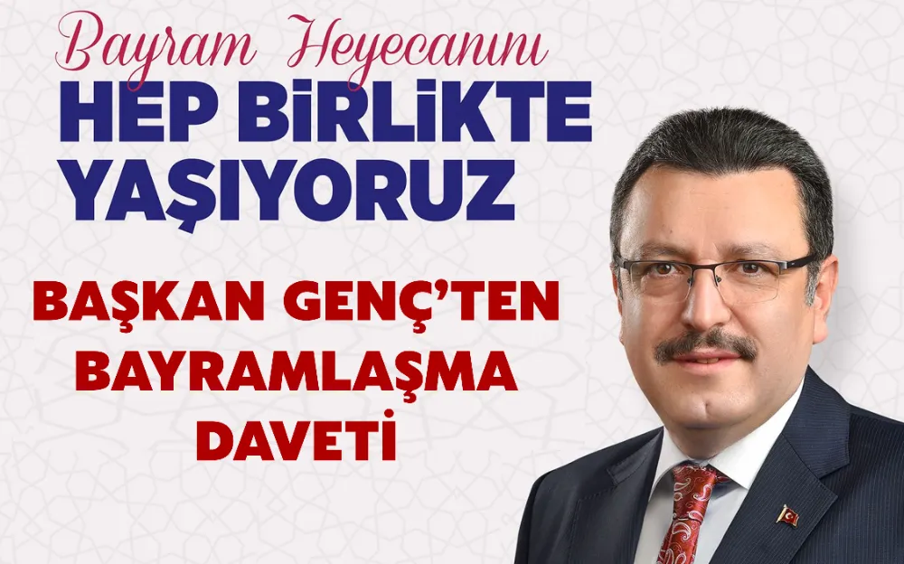 BAŞKAN GENÇ’TEN BAYRAMLAŞMA DAVETİ 