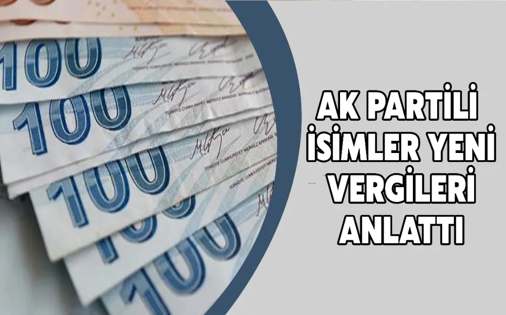 AK PARTİLİ İSİMLER YENİ VERGİLERİ ANLATTI