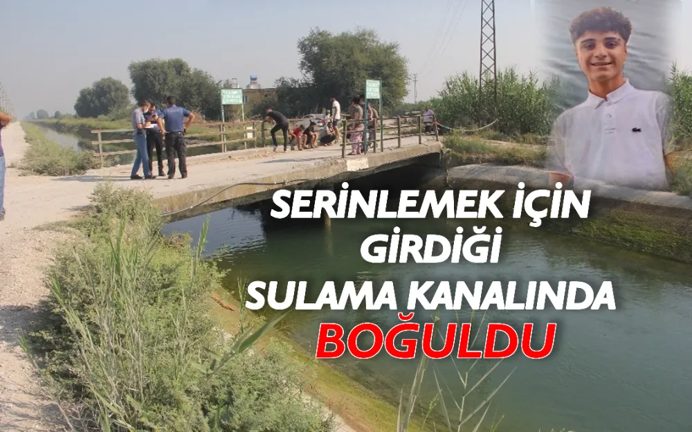 SERİNLEMEK İÇİN GİRDİĞİ SULAMA KANALINDA BOĞULDU