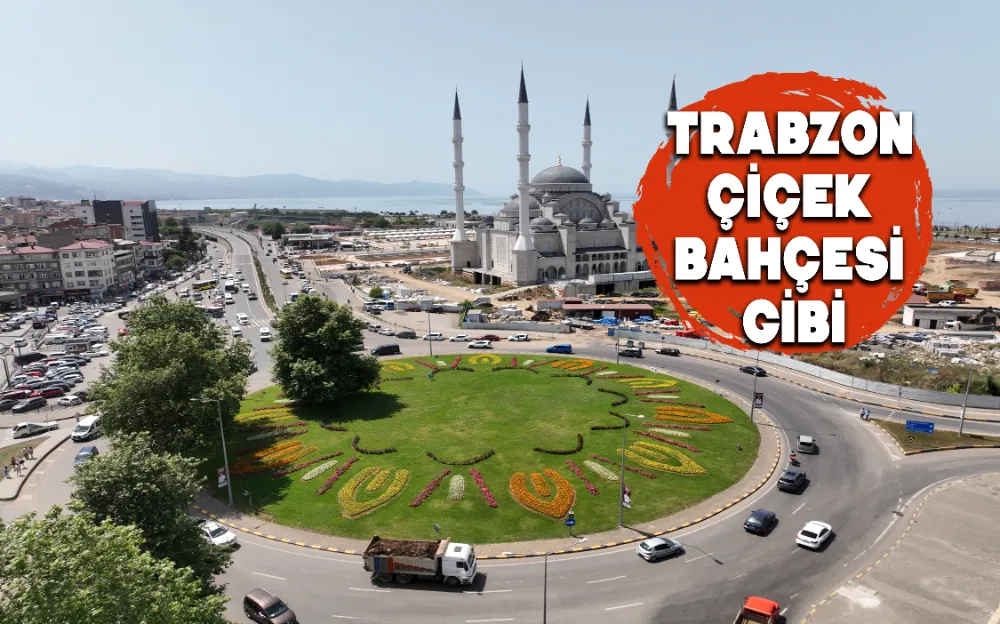 TRABZON ÇİÇEK BAHÇESİ GİBİ!