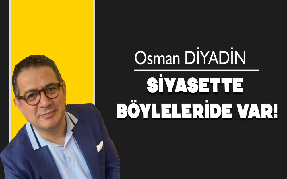 SİYASETTE BÖYLELERİDE VAR!