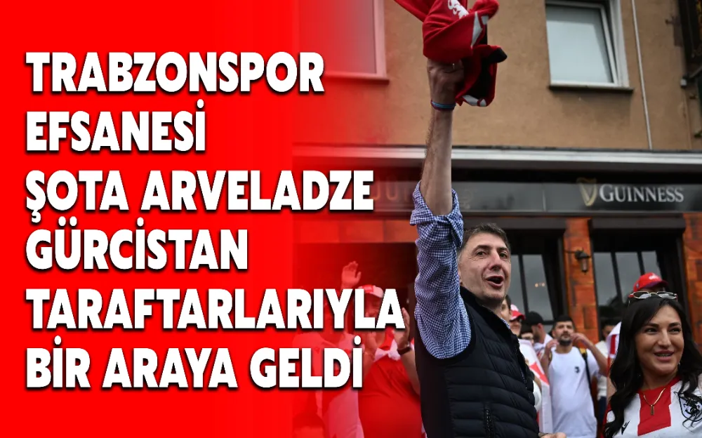 TRABZONSPOR EFSANESİ ŞOTA ARVELADZE GÜRCİSTAN TARAFTARLARIYLA BİR ARAYA GELDİ