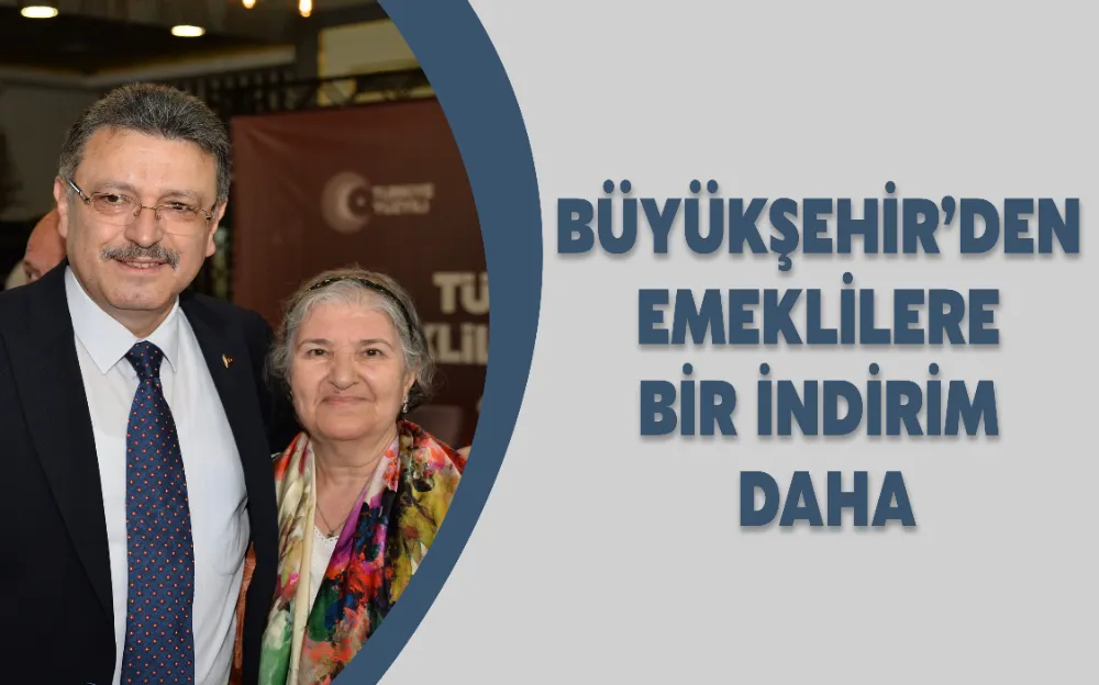 BÜYÜKŞEHİR’DEN EMEKLİLERE BİR İNDİRİM DAHA