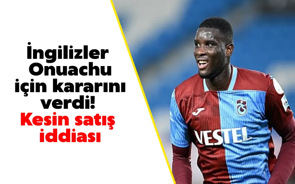 İngilizler Onuachu için kararını verdi! Kesin satış iddiası