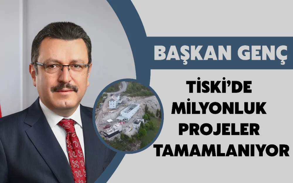 TİSKİ’DE MİLYONLUK PROJELER TAMAMLANIYOR