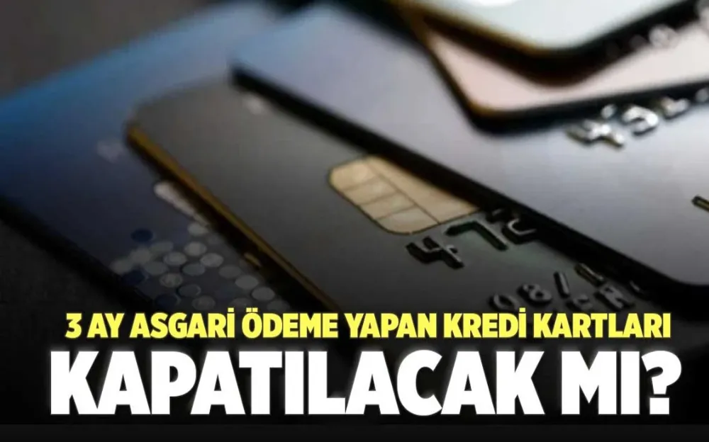 3 Ay Asgari Ödeme Yapan Kredi Kartları Kapatılacak Mı?