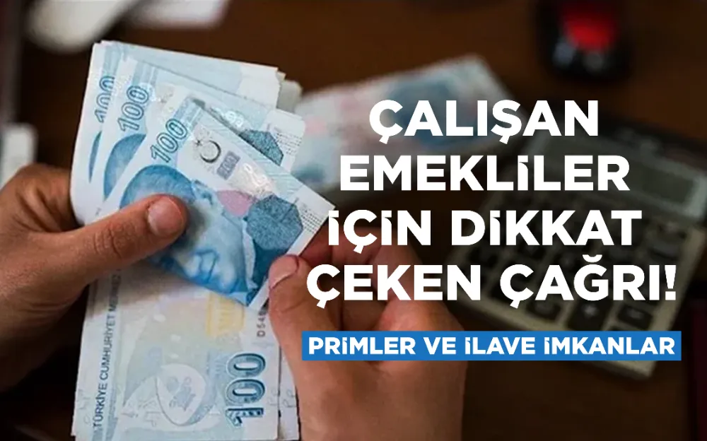 ÇALIŞAN  EMEKLİLER  İÇİN DİKKAT  ÇEKEN ÇAĞRI!