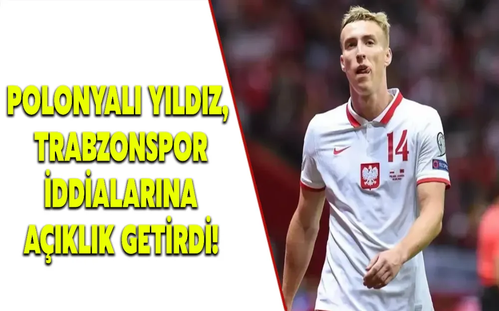 POLONYALI YILDIZIN, TRABZONSPOR İDDİALARINA AÇIKLIK GETİRDİ!