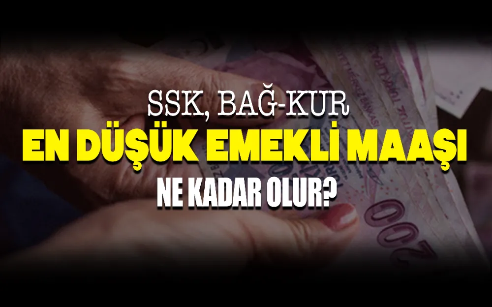  SSK, BAĞ-KUR EN DÜŞÜK EMEKLİ MAAŞI NE KADAR OLUR?