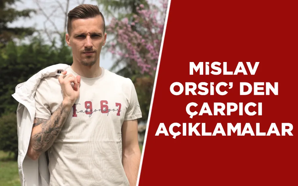   MİSLAV  ORSİC’ DEN  ÇARPICI  AÇIKLAMALAR 