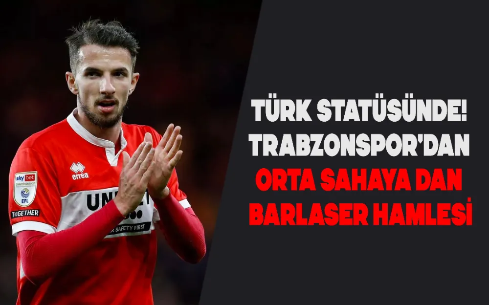 TÜRK STATÜSÜNDE! TRABZONSPOR