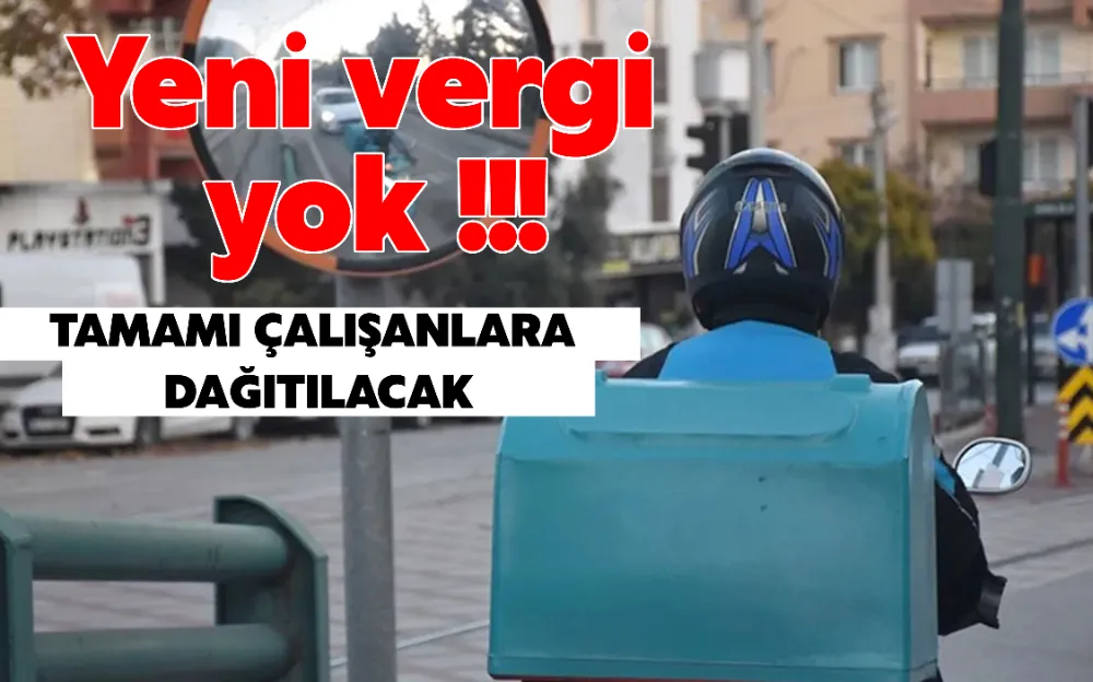 BAHŞİŞE VE MOTOKURYELERE YENİ VERGİ GETİRİLMEYECEK!