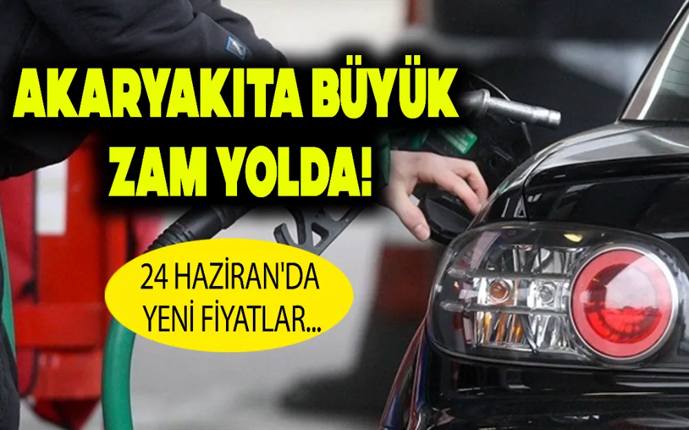 AKARYAKITA BÜYÜK ZAM YOLDA! 24 HAZİRAN