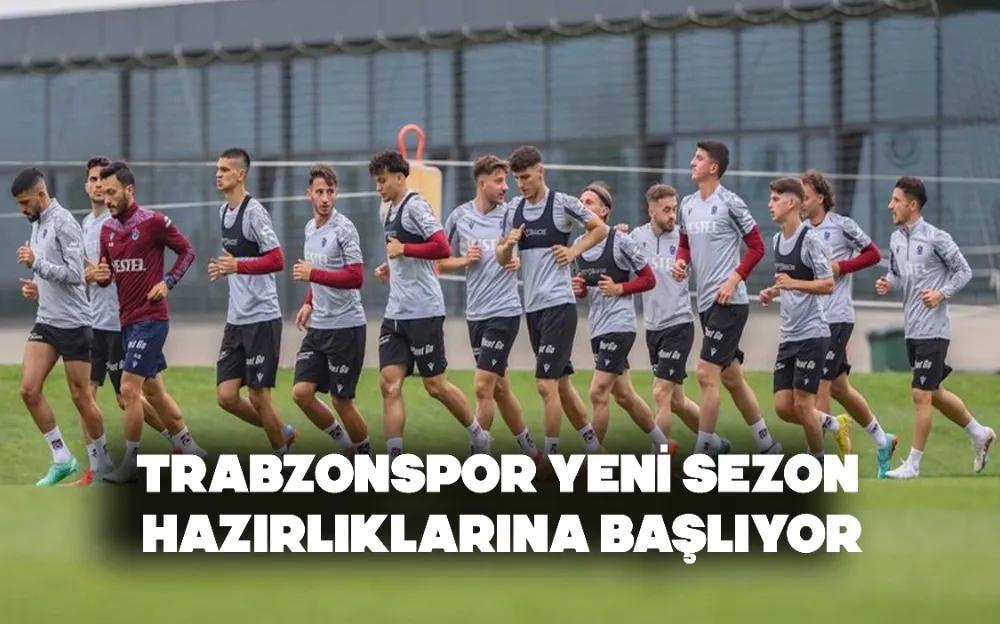 TRABZONSPOR YENİ SEZON HAZIRLIKLARINA BAŞLIYOR!