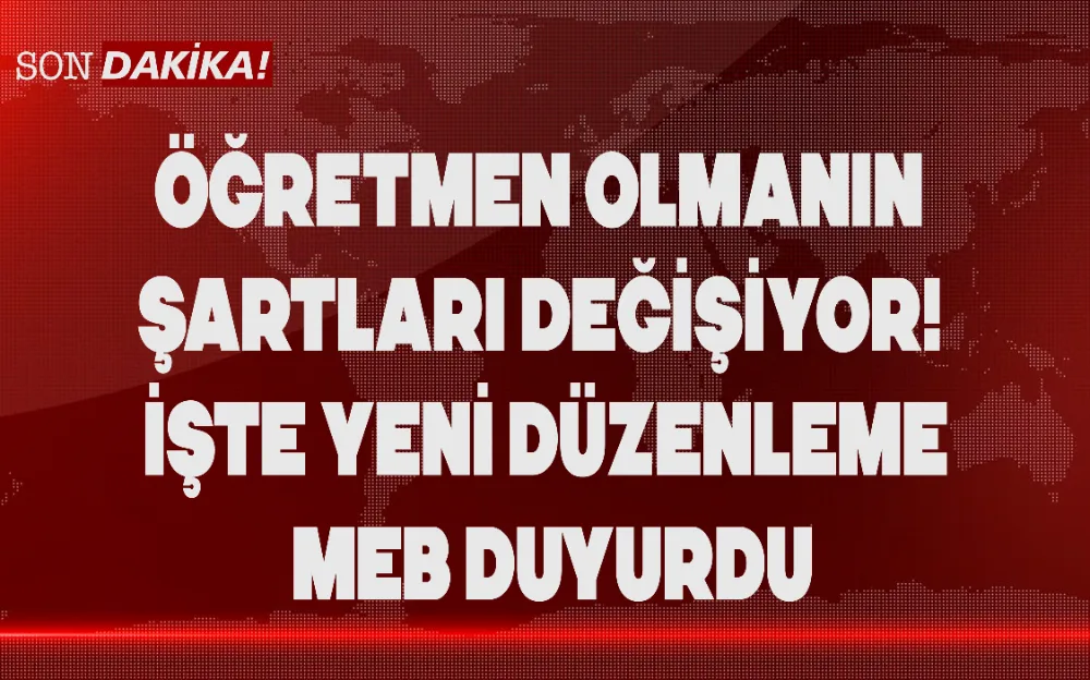 ÖĞRETMEN OLMANIN ŞARTLARI DEĞİŞİYOR! İŞTE YENİ DÜZENLEME MEB DUYURDU!