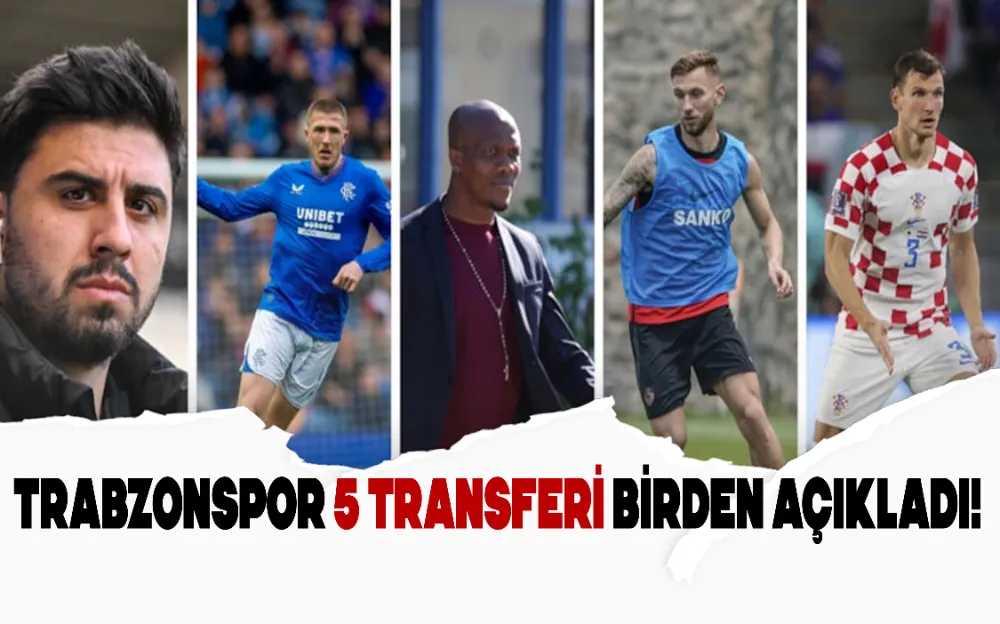 TRABZONSPOR 5 TRANSFERİ BİRDEN AÇIKLADI!