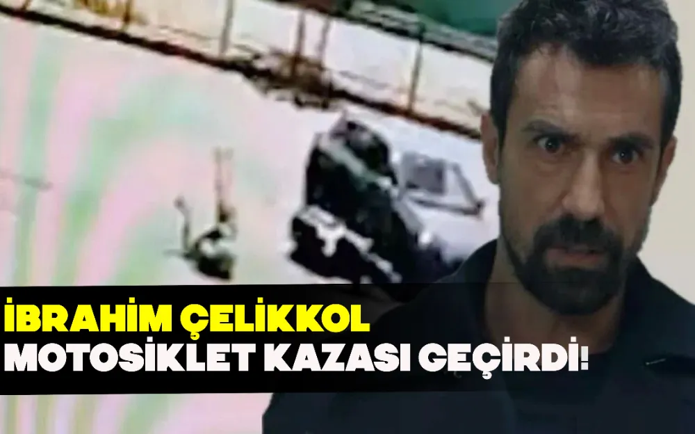 İBRAHİM ÇELİKKOL MOTOSİKLET KAZASI GEÇİRDİ