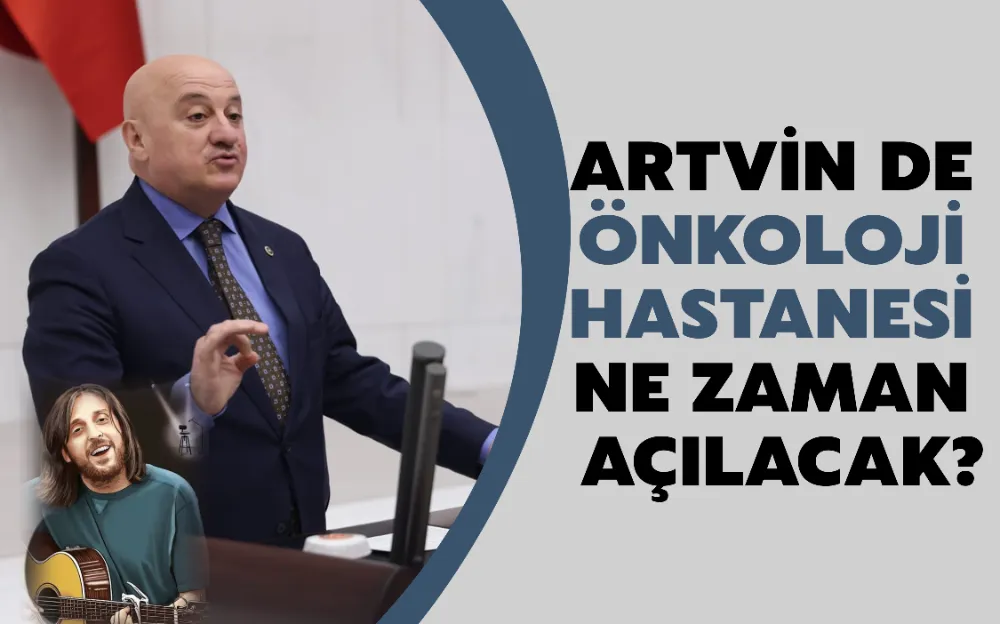 ARTVİN DE ÖNKOLOJİ HASTANESİ NE ZAMAN AÇILACAK?