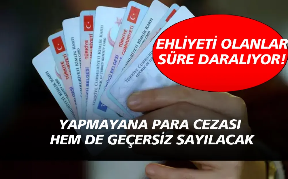 EHLİYETİ OLANLAR SÜRE DARALIYOR! 