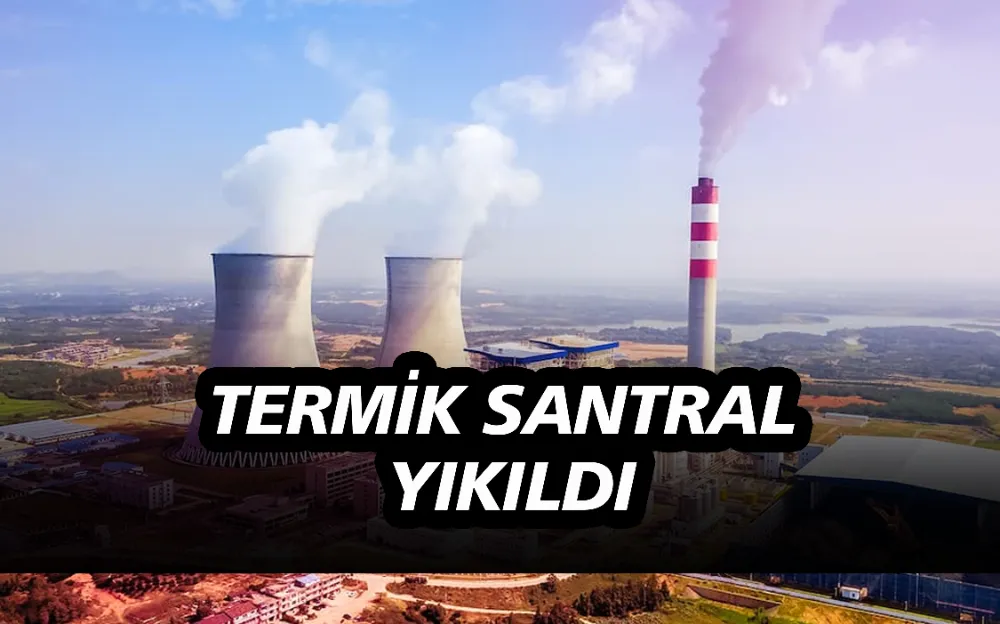 TERMİK SANTRAL YIKILDI