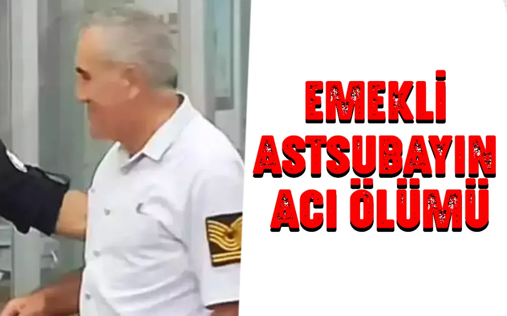 EMEKLİ ASTSUBAYIN ACI ÖLÜMÜ!