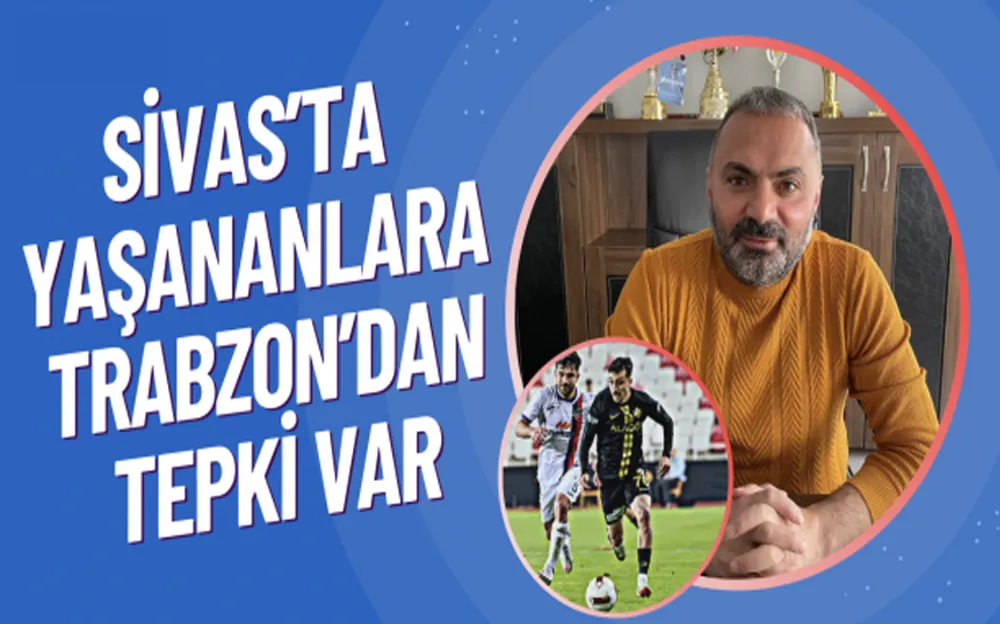 SİVAS’TA YAŞANANLARA TRABZON’DAN TEPKİ VAR!