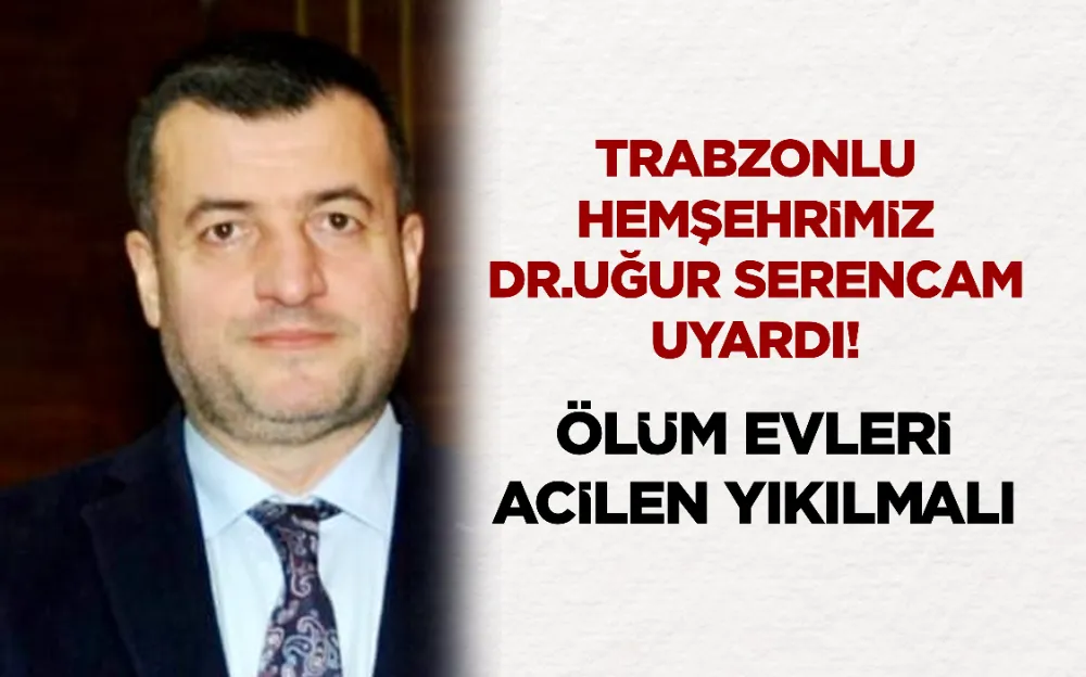 TRABZONLU HEMŞEHRİMİZ DR.UĞUR SERENCAM UYARDI   