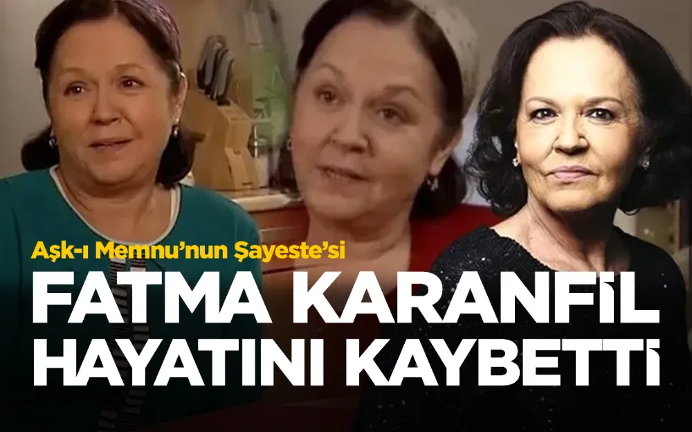 AŞK-I MEMNU’NUN ŞAYESTE’Sİ FATMA KARANFİL  HAYATINI KAYBETTİ