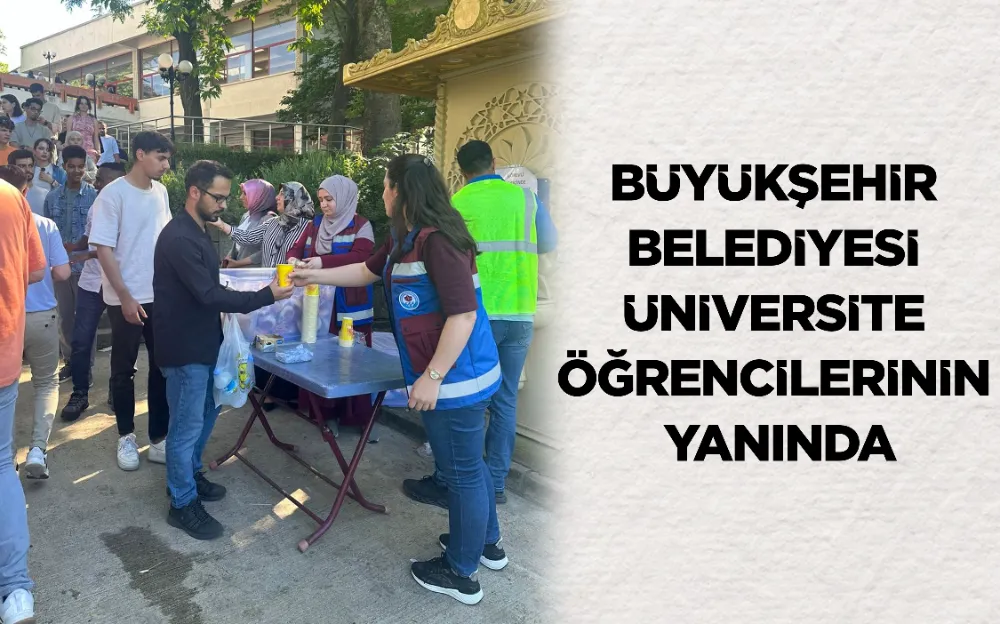 BÜYÜKŞEHİR BELEDİYESİ ÜNİVERSİTE ÖĞRENCİLERİNİN YANINDA