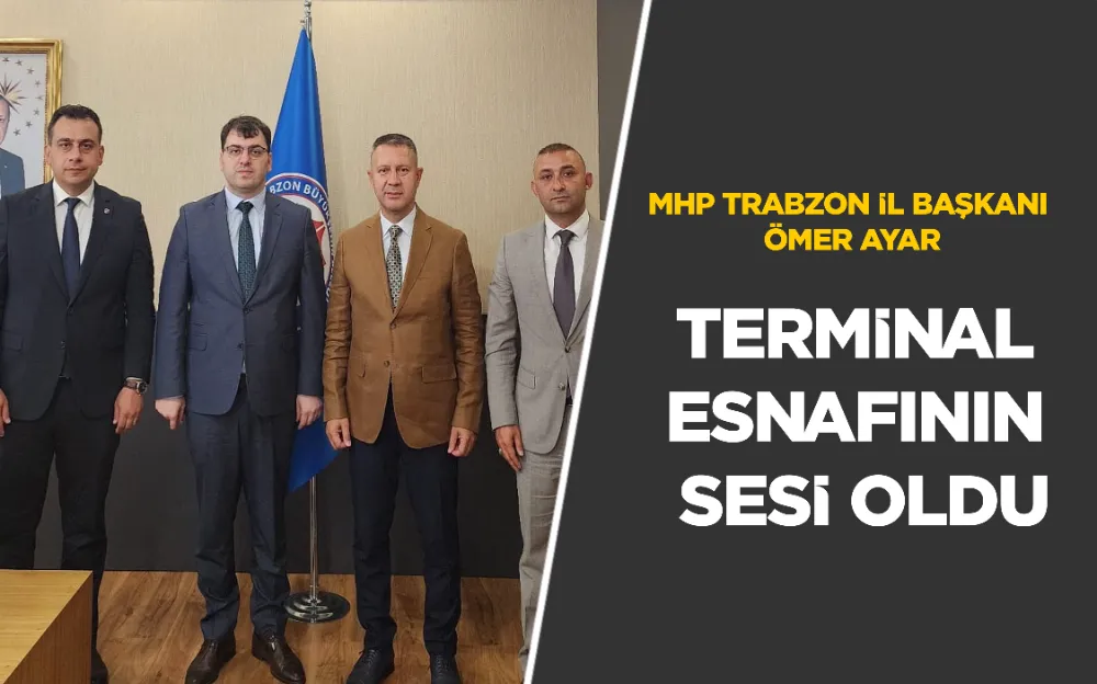 MHP TRABZON İL BAŞKANI ÖMER AYAR :TERMİNAL ESNAFININ SESİ OLDU