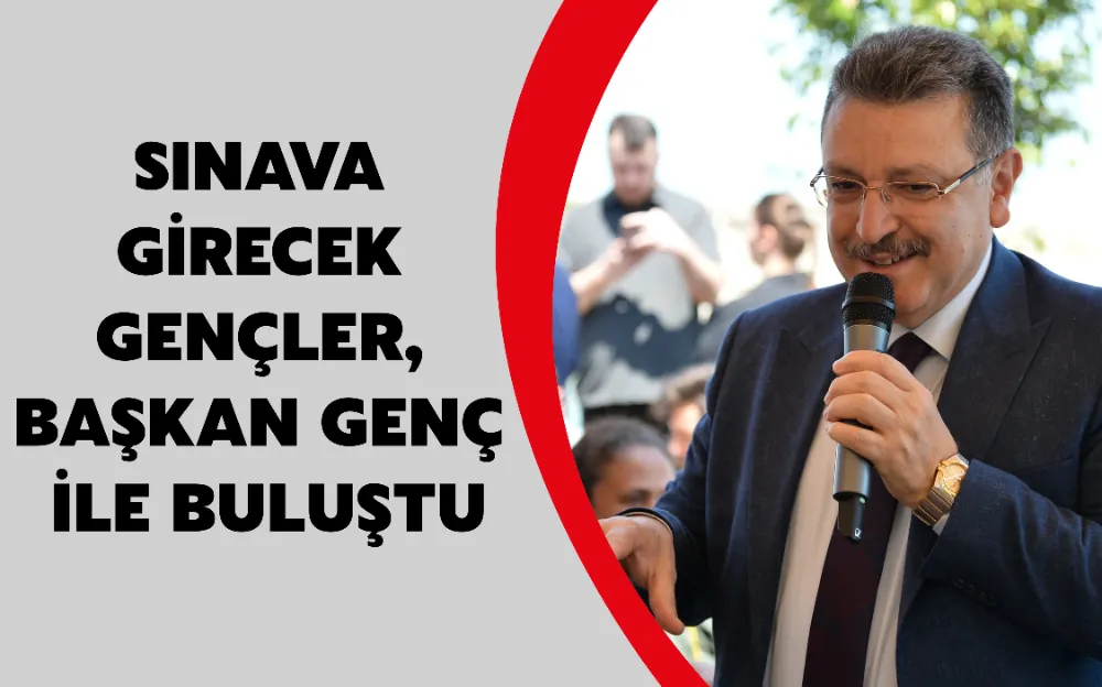 SINAVA GİRECEK GENÇLER, BAŞKAN GENÇ İLE BULUŞTU