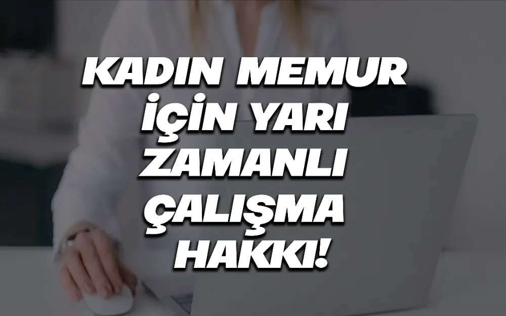 KADIN MEMUR İÇİN YARI ZAMANLI ÇALIŞMA HAKKI!