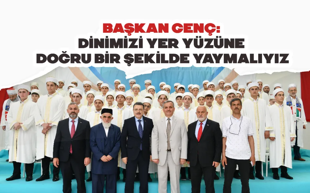 BAŞKAN GENÇ: DİNİMİZİ YER YÜZÜNE DOĞRU BİR ŞEKİLDE YAYMALIYIZ