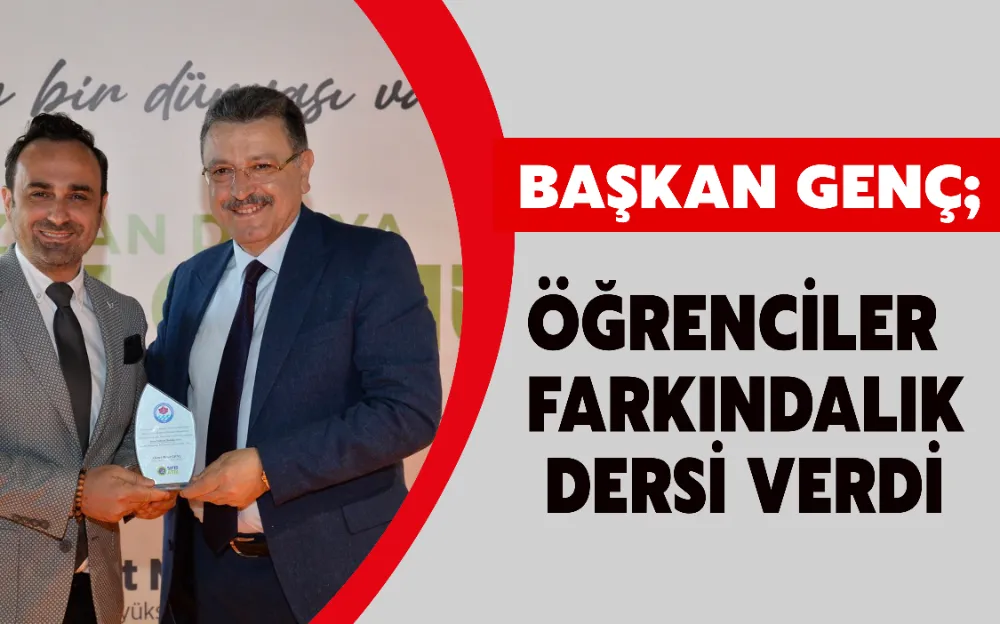 BAŞKAN GENÇ; ÖĞRENCİLER FARKINDALIK DERSİ VERDİ !