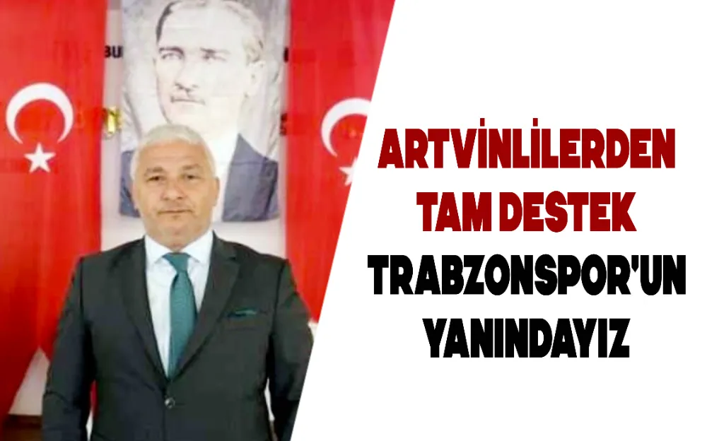 ARTVİNLİLERDEN TAM DESTEK 