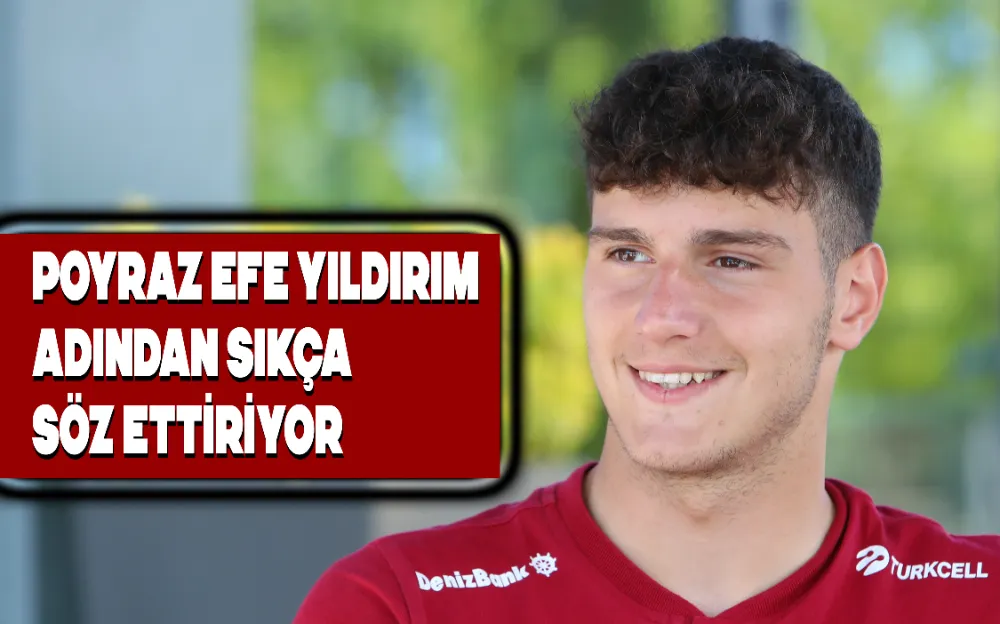 POYRAZ EFE YILDIRIM ADINDAN SIKÇA SÖZ ETTİRİYOR