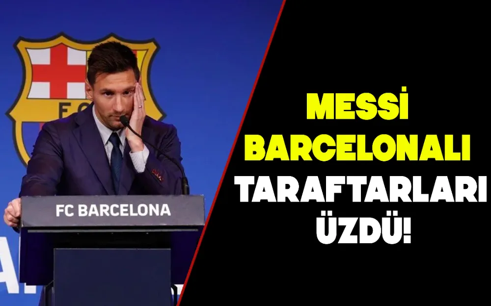 MESSİ BARCELONALI TARAFTARLARI ÜZDÜ!