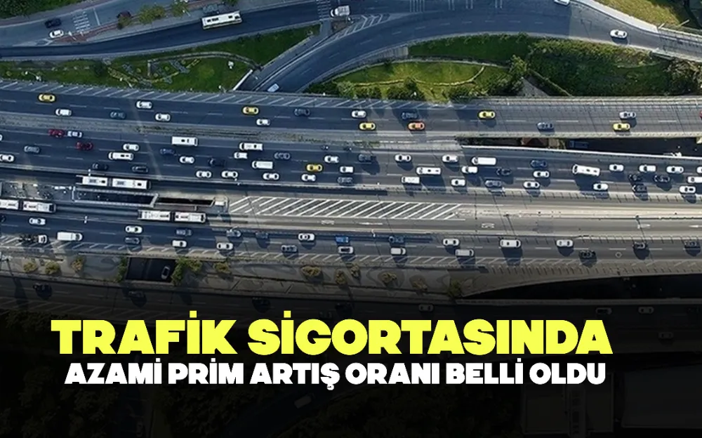 TRAFİK SİGORTASINDA TEMMUZ AYI AZAMİ PRİM ARTIŞ ORANI BELLİ OLDU!