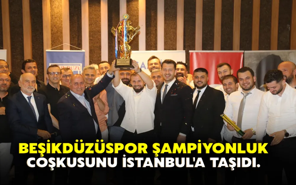 BEŞİKDÜZÜSPOR ŞAMPİYONLUK COŞKUSUNU İSTANBUL