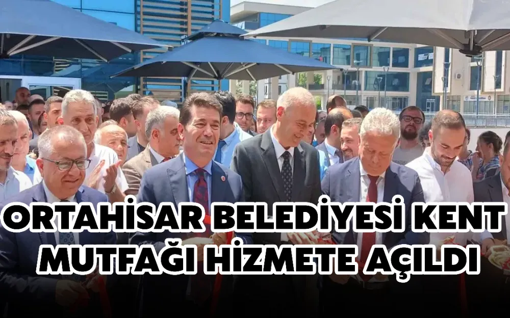 ORTAHİSAR BELEDİYESİ KENT MUTFAĞI HİZMETE AÇILDI