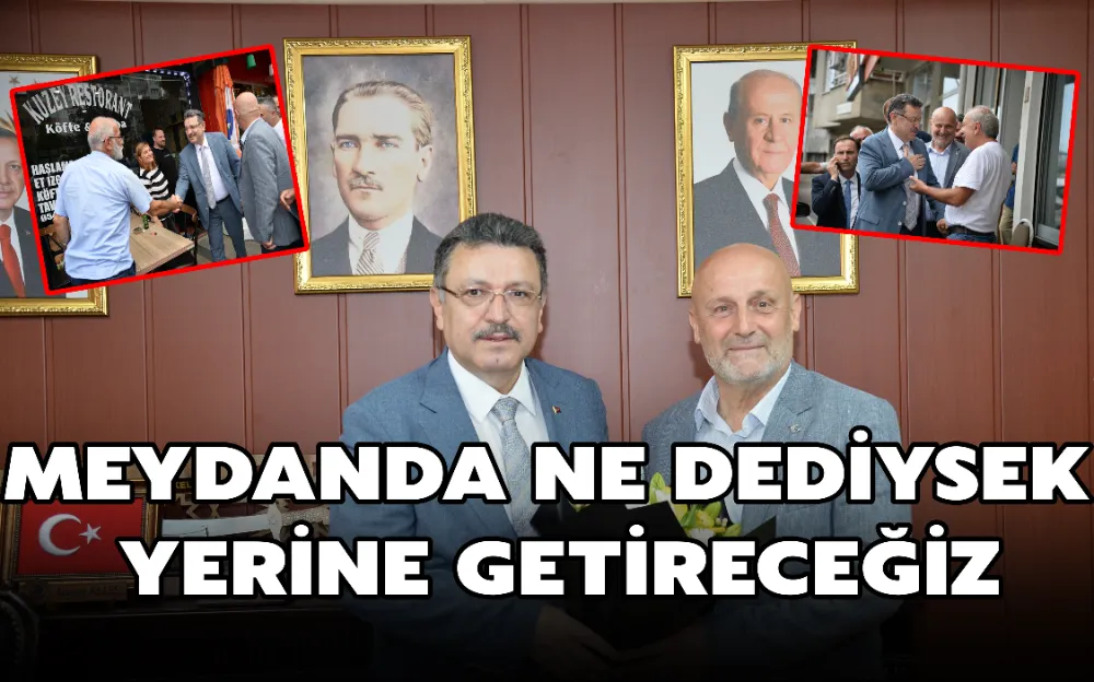 MEYDANDA NE DEDİYSEK YERİNE GETİRECEĞİZ